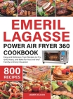 Emeril Lagasse Power Air Fryer 360 Cookbook: 800 Easy and Delicious Fryer Recipes to Fry, Grill, Roast, and Bake for You and Your Family on Every Occa By James Cluck Cover Image