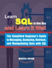 Learn SQL in one Day and Learn it Well: The Simplified Beginner's Guide to Managing, Analyzing, Retrieve, and Manipulating Data with SQL By Muzec Adem Cover Image