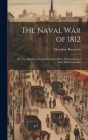 The Naval War of 1812: Or, The History of the United States Navy During the Last War With Great Brit By Theodore Roosevelt Cover Image
