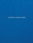 Chung Sang-Hwa By Chung Sang-Hwa (Artist), Tim Griffin (Text by (Art/Photo Books)), Yuko Otomo (Contribution by) Cover Image