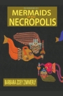 Mermaids of the Necropolis By Barbara Zoey Zimmerly Cover Image