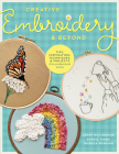 Creative Embroidery and Beyond: Inspiration, tips, techniques, and projects from three professional artists (Creative...and Beyond) Cover Image