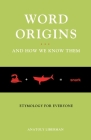 Word Origins... and How We Know Them: Etymology for Everyone By Anatoly Liberman Cover Image