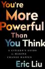 You're More Powerful than You Think: A Citizen’s Guide to Making Change Happen By Eric Liu Cover Image