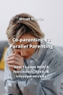 Co-parenting Vs Parallel Parenting: How To Cope With A Narcissistic, Toxic, & Uncooperative Ex Cover Image