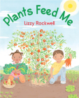 Plants Feed Me By Lizzy Rockwell Cover Image