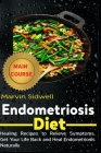 Endometriosis Diet: Healing Recipes to Relieve Symptoms, Get Your Life Back and Heal Endometriosis Naturally By Marvin Sidwell Cover Image