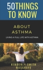 50 Things to Know about Asthma: Living a Full Life with Asthma By 50 Things To Know, Kimberly Smith Musgrave Cover Image