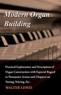 Modern Organ Building - Practical Explanation and Description of Organ Construction with Especial Regard to Pneumatic Action and Chapters on Tuning, V Cover Image