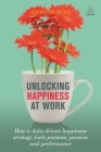 Unlocking Happiness at Work: How a Data-Driven Happiness Strategy Fuels Purpose, Passion and Performance By Jennifer Moss, Shawn Achor (Foreword by) Cover Image