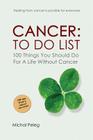 Cancer: To Do List: 100 Things You Should Do For A Life Without Cancer By Michal Peleg Cover Image