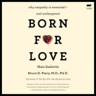 Born for Love: Why Empathy Is Essential--And Endangered By Maia Szalavitz, Maia Szalavitz (Read by), Bruce D. Perry Cover Image