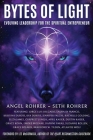 Bytes of Light: Evolving Leadership for the Spiritual Entrepreneur By Angel Rohrer, Seth Rohrer Cover Image