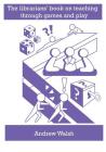 The librarians' book on teaching through games and play Cover Image