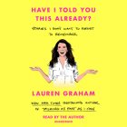 Have I Told You This Already?: Stories I Don't Want to Forget to Remember By Lauren Graham, Lauren Graham (Read by) Cover Image