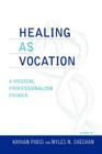 Healing as Vocation: A Medical Professionalism Primer (Practicing Bioethics) Cover Image