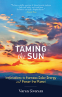 Taming the Sun: Innovations to Harness Solar Energy and Power the Planet Cover Image