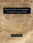 Musical Scales and Arpeggios in All Keys for Easy Piano: Theory and Practice Cover Image