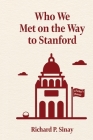Who We Met on the Way to Stanford: A Father's Memoir By Richard Sinay Cover Image