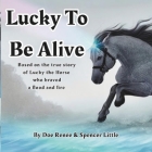 Lucky To Be Alive: Based on the true story of Lucky the Horse who braved flood and fire Cover Image
