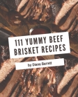 111 Yummy Beef Brisket Recipes: Everything You Need in One Yummy Beef Brisket Cookbook! By Diana Barrett Cover Image