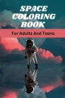 Space coloring book for adults and teens.: Space adventure solar system, outer space coloring book, adults teen, kid unleash, imagination adult, teens Cover Image