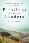 Blessings for Leaders: Leadership Wisdom from the Beatitudes By Dan R. Ebener Cover Image