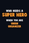 Who Need A SUPER HERO, When You Are Union organizer: 6X9 Career Pride 120 pages Writing Notebooks By Emma Loren Cover Image