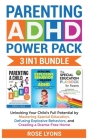 Parenting ADHD Power Pack 3 In 1 Bundle - Unlocking Your Child's Full Potential By Mastering Special Education, Defusing Explosive Behaviors, and Crea By Rose Lyons Cover Image