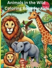 Animals in The Wild Coloring Book for Kids Ages 8-12 By Bebe Tales Cover Image