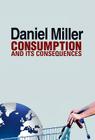 Consumption and Its Consequences By Daniel Miller Cover Image