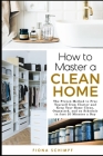 How To Master A Clean Home: With Tips And Schedules To Help You Succeed By Fiona Schimpf Cover Image