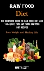 Raw Food Diet: The Complete Guide to Raw Food Diet and 160+ Quick, Easy and Tasty Raw Food Diet Recipes (Lose Weight and Healthy Life By Marty Scott Cover Image
