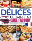 Délices de France au Cake Factory: Redécouvrir le goût de la bonne cuisine traditionnelle Française avec des recettes sucrées et salées simples, rapid By Anne-Sophie Laroche Cover Image