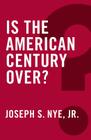Is the American Century Over? (Global Futures) By Joseph S. Nye Cover Image
