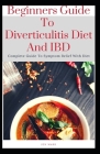 Beginners Guide To Diverticulitis Diet And IBD: Complete Guide To Symptom Relief With Diet Cover Image