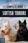 The Complete Guide to Scottish Terriers: Finding, Training, Socializing, Feeding, Grooming, and Loving your new Scottie Dog Cover Image