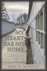 My Heart Has No Home: A Journal of Grief and Healing By John R. Worsley Cover Image