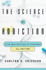 The Science of Addiction: From Neurobiology to Treatment By Carlton K. Erickson, Ph.D. Cover Image