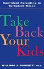 Take Back Your Kids: Confident Parenting in Turbulent Times By William J. Doherty Cover Image