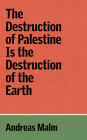 The Destruction of Palestine Is the Destruction of the Earth (Verso Palestine Pamphlets) By Andreas Malm Cover Image