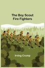 The Boy Scout Fire Fighters By Irving Crump Cover Image