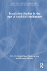 Translation Studies in the Age of Artificial Intelligence (Routledge Studies in Translation Technology) By Sanjun Sun (Editor), Kanglong Liu (Editor), Riccardo Moratto (Editor) Cover Image