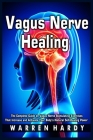 Vagus Nerve Healing: The Complete Guide on Vagus Nerve Stimulating Exercises That Increase and Activate Your Body's Natural Self-Healing Po Cover Image