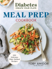 Diabetes Create Your Plate Meal Prep Cookbook: 100 Delicious Plate-Method Recipes Cover Image