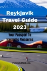 Reykjavik Travel Guide 2023: Your Passport To Icelandic Pleasures By Patrick Dickson Cover Image