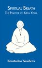 Spiritual Breath: the Practice of Kriya Yoga By Konstantin Serebrov, Robin Winckel-Mellsih (Editor), Guram Kochibrolashvili (Translator) Cover Image