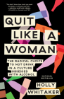 Quit Like a Woman: The Radical Choice to Not Drink in a Culture Obsessed with Alcohol Cover Image