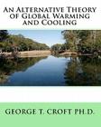 An Alternative Theory of Global Warming and Cooling By George T. Croft Cover Image