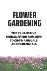 Flower Gardening: The Exhaustive Guidance For Dummies To Grow Annuals And Perennials: Flower Garden Plans For Beginners By Christopher Hotovec Cover Image